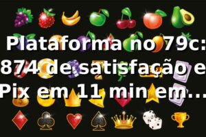 📊 Plataforma no 79c: 87,4% de satisfação e Pix em 11 min em 2026